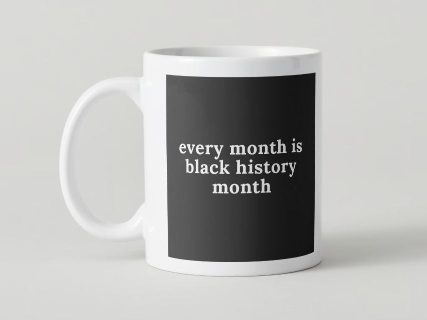 Every Month Is Black History Month MUG